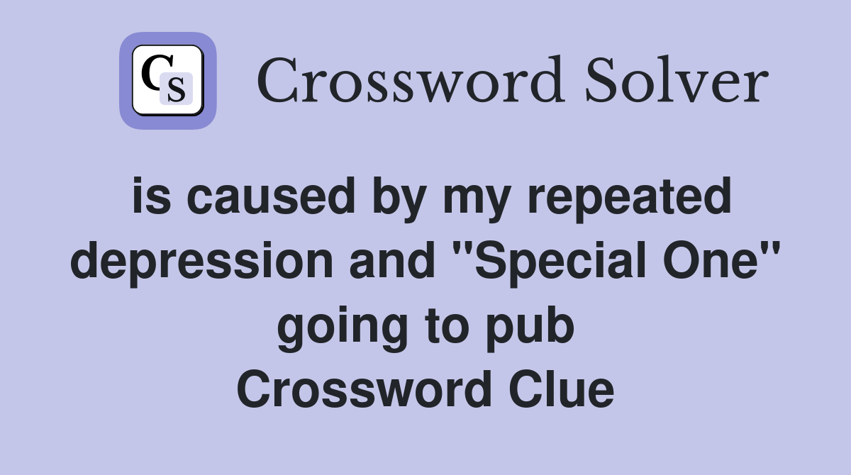 is caused by my repeated depression and "Special One" going to pub